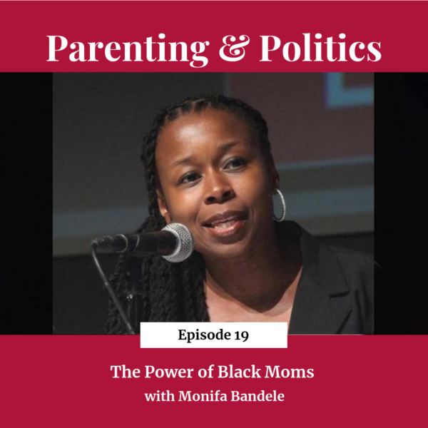 Parenting and Politics podcast: The Power of Black Moms with Monifa Bandele 