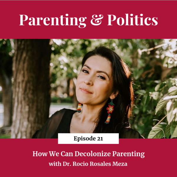 How We Can Decolonize Parenting with Dr. Rocio Rosales-Meza