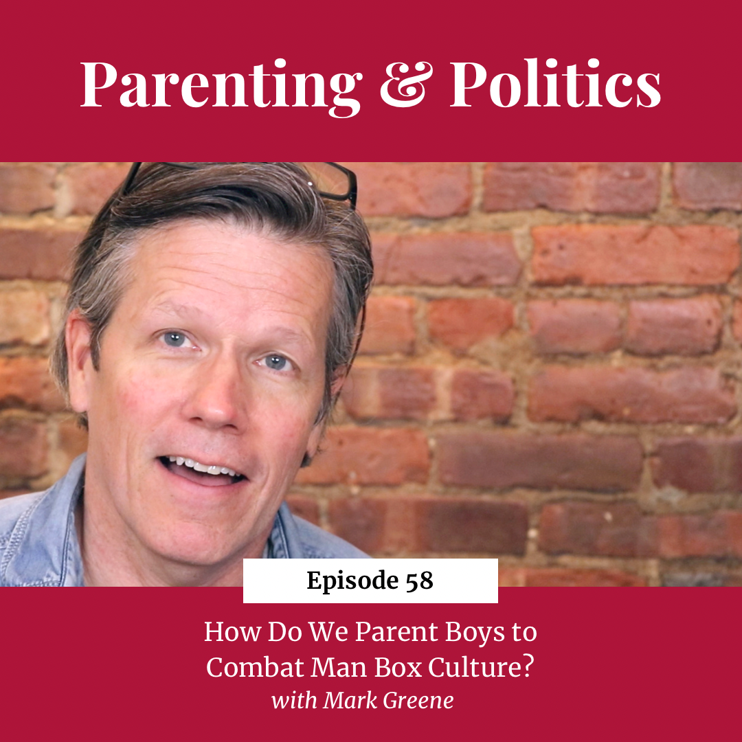 How do we parent boys to combat man box culture-MarkGreene-parenting and politics